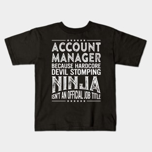 Account Manager Because Hardcore Devil Stomping Ninja Isn't An Official Job Title Kids T-Shirt